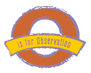 O is for observation